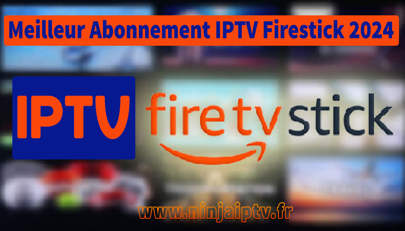 Meilleur Abonnement IPTV Firestick 2024 | Qualité 4k